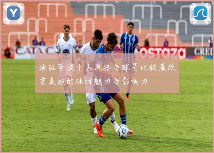 迪班萨谈个人风格与球员比较最欣赏麦迪的独特魅力与影响力