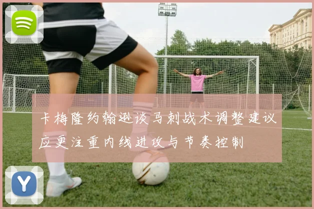 卡梅隆约翰逊谈马刺战术调整建议应更注重内线进攻与节奏控制