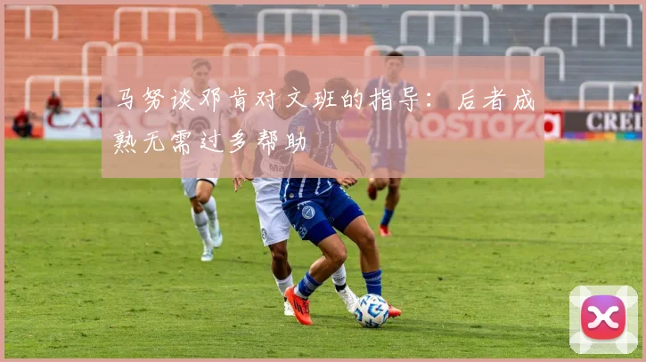 马努谈邓肯对文班的指导：后者成熟无需过多帮助